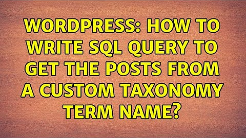 Wordpress: How to write sql query to get the posts from a custom taxonomy term name?