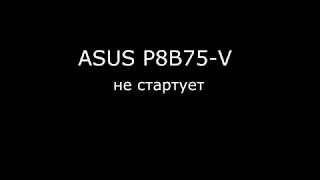 Asus P8B75-V не стартует. Быстрый ремонт.