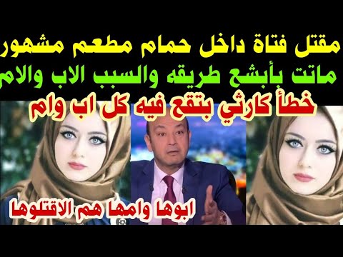 مقتل فتاة داخل حمام مطعم مشهور ماتت بأبشع طريقه والسبب الاب والام خطأ كارثي بتقع فيه كل الاهالي