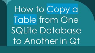 How to Copy a Table from One SQLite Database to Another in Qt