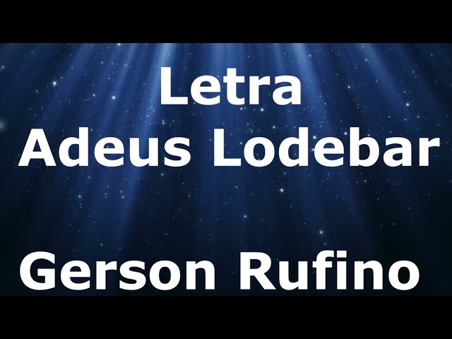 Gerson Rufino - Adeus Lodebar - Letra class=