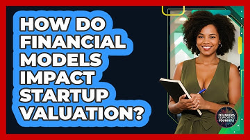 How Do Financial Models Impact Startup Valuation? - Founders Supporting Founders