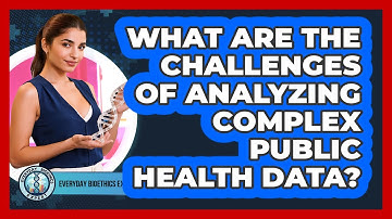 What Are The Challenges Of Analyzing Complex Public Health Data? - Everyday Bioethics Expert