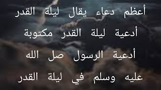 أعظم دعاء يقال ليلة القدر أدعية ليلة القدر مكتوبة أدعية الرسول صلى الله عليه وسلم في ليلة القدر