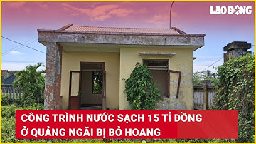 Công trình nước sạch 15 tỉ đồng ở Quảng Ngãi bị bỏ hoang | Báo Lao Động