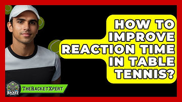 How To Improve Reaction Time In Table Tennis? - The Racket Xpert