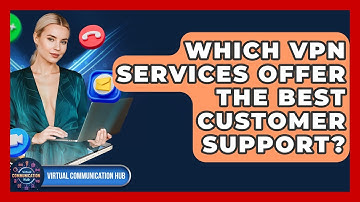 Which VPN Services Offer The Best Customer Support? - Virtual Communication Hub