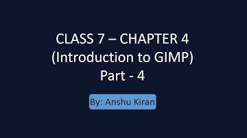 CLASS 7 – CHAPTER 4 - GIMP (Part 4) by Anshu Kiran