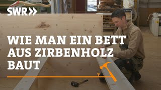 Wie man ein Bett aus Zirbenholz baut | SWR Handwerkskunst