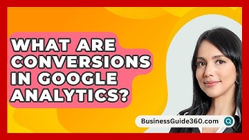 What Are Conversions In Google Analytics? - BusinessGuide360.com