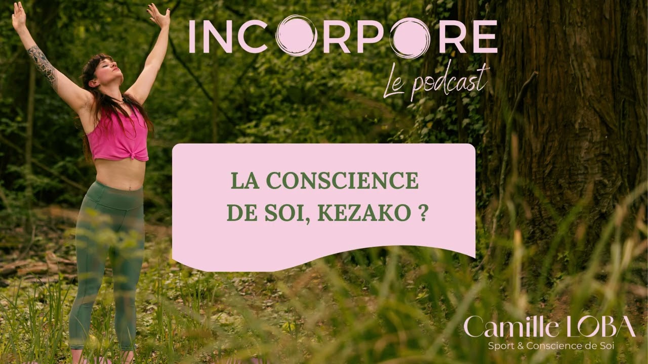 QU'EST-CE QUE LA CONSCIENCE DE SOI ? - COMMENT A T'ELLE CHANGE MA VIE - INCORPORE LE PODCAST # 1