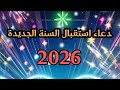 دعاء استقبال السنة الجديدة 2026 اجمل دعاء لاستقبال العام الجديد 2026