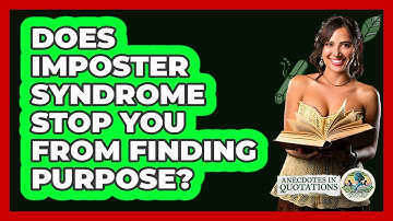 Does Imposter Syndrome Stop You From Finding Purpose? - Anecdotes in Quotation