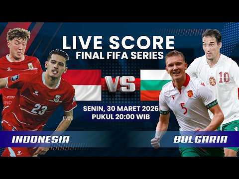 🔴TIMNAS INDONESIA VS BULGARIA FINAL FIFA SERIES 2026 | LIVE SCORE