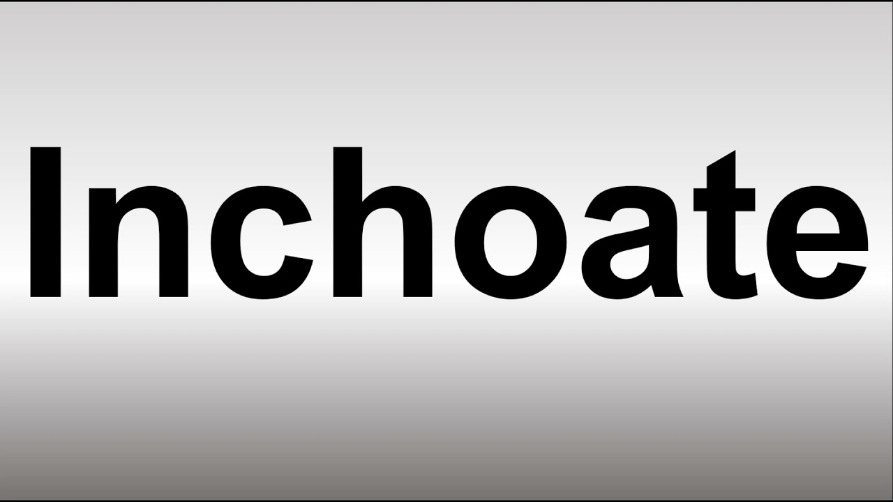 How To Pronounce Inchoate