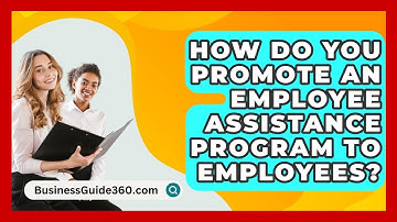 How Do You Promote An Employee Assistance Program To Employees? - BusinessGuide360.com