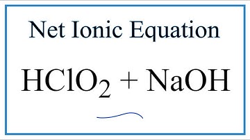 How to Write the Net Ionic Equation for HClO2 + NaOH = NaClO2 + H2O