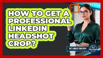 How To Get A Professional LinkedIn Headshot Crop? - Get Linked Together