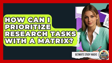 How Can I Prioritize Research Tasks With A Matrix? - Ultimate Study Hacks