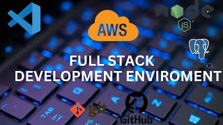 Full Stack and AWS : Setting Up Your Development Environment