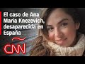 Así se vive la intensa búsqueda de Ana María Knezevich, desaparecida en España