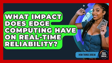 What Impact Does Edge Computing Have On Real-time Reliability? - How Things Break