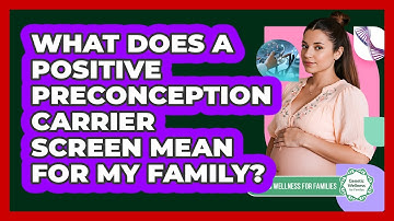 What Does A Positive Preconception Carrier Screen Mean For My Family?