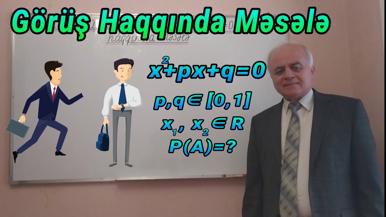 Ali Riyaziyyat [Ehtimal Nəzəriyyəsi: Görüş haqqında məsələ,Çevrilmiş kvadrat tənlik haqqında məsələ]