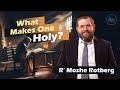 Vayimaen (וימאן) R’ Moshe Rotberg - What Makes One Holy