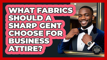 What Fabrics Should A Sharp Gent Choose For Business Attire? - The Sharp Dressed Gent