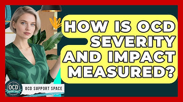 How Is OCD Severity And Impact Measured? - OCD Support Space
