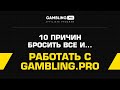 10 причин бросить все и... работать с Gambling.pro!