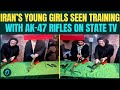 Iran Trains Young Girls With AK-47s On State TV; CHILLING War Prep Video Goes Viral
