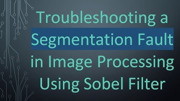 Troubleshooting a Segmentation Fault in Image Processing Using Sobel Filter