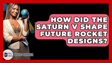 How Did The Saturn V Shape Future Rocket Designs? - Physics Frontier