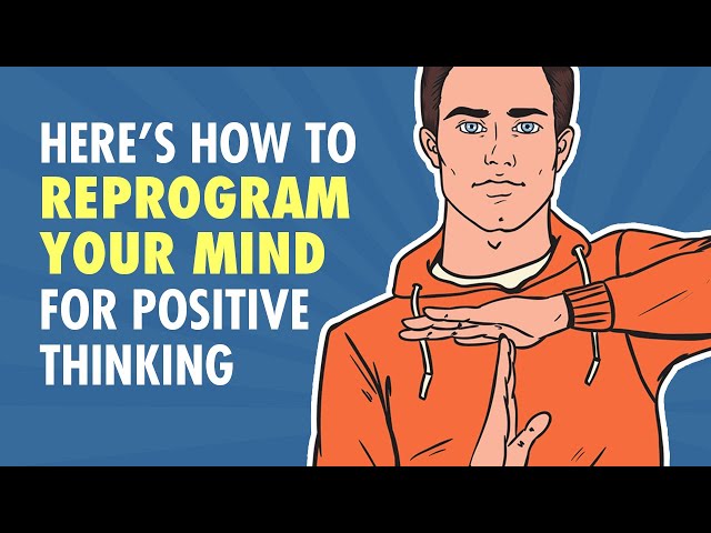 How To Reprogram Your Mind For Positive Thinking class=