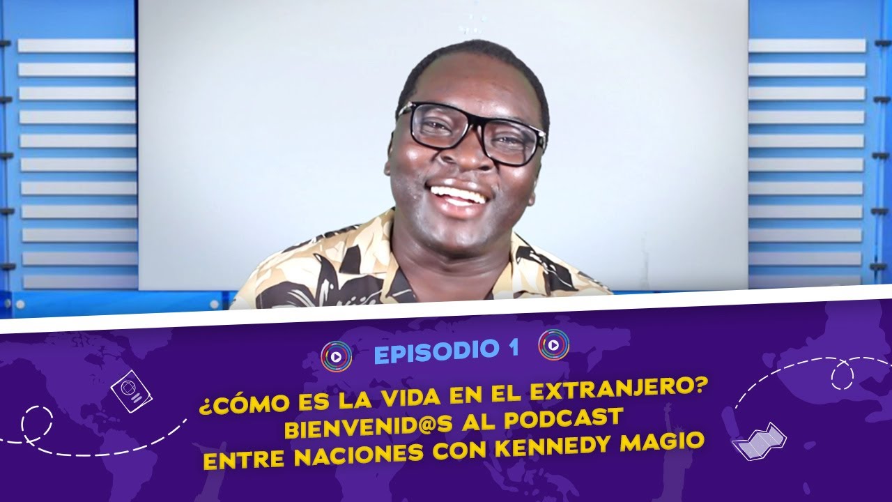 EP 01 | BIENVENIDOS - ENTRE NACIONES CON KENNEDY MAGIO
