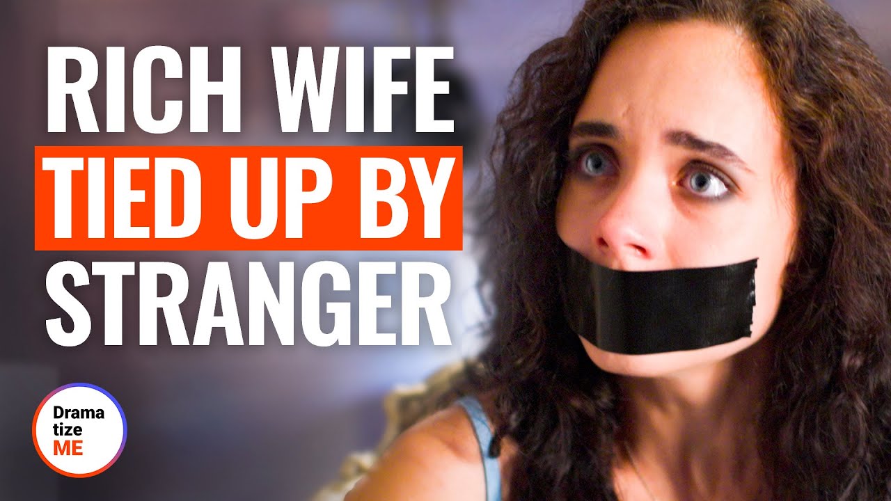 RICH WIFE TIED UP BY STRANGER DramatizeMe YouTube