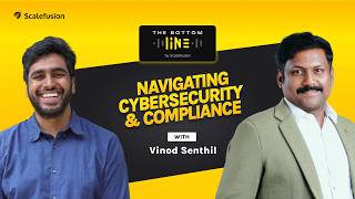 EP 7: Navigating Cybersecurity and Compliance with Vinod Senthil | The Bottom Line by Scalefusion