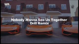 Nobody Wanna See Us Together || Drill Remix