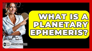 What Is A Planetary Ephemeris? - Physics Frontier