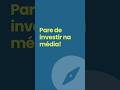 Pare de Investir na Média