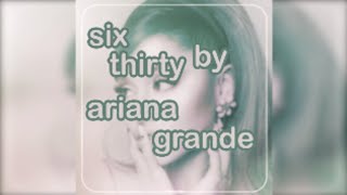 six thirty by ariana grande (lyrics)