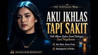 Ikhlas Tapi Sakit Full Album Lagu Galau Enak Didengar Saat Perjalanan