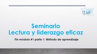 ITAB Seminario Lectura y Liderazgo Eficaz - Semana 1 - Parte 1 - Metodos de Aprendizaje