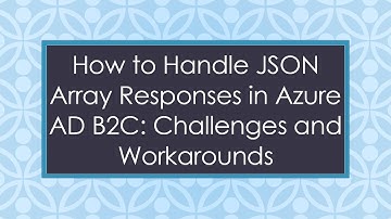 How to Handle JSON Array Responses in Azure AD B2C: Challenges and Workarounds