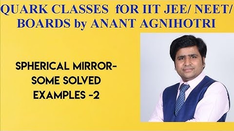 SPHERICAL MIRROR PART 13||SOLVED EXAMPLES||PHYSICS FOR IIT JEE /NEET BY ANANT AGNIHOTRI