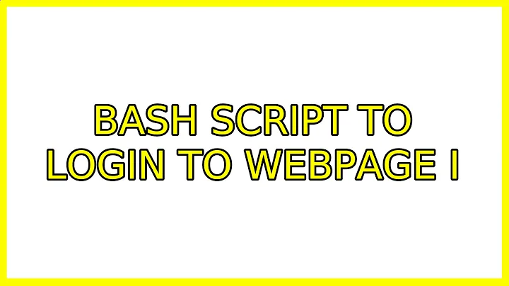 bash script to login to webpage (2 Solutions!!)