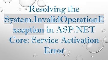 Resolving the System.InvalidOperationException in ASP.NET Core: Service Activation Error