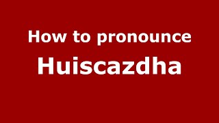 How to pronounce Huiscazdha (Mexico/Mexican Spanish) - PronounceNames.com
